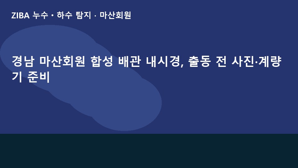 경남 마산회원 합성 배관 내시경, 출동 전 사진·계량기 준비