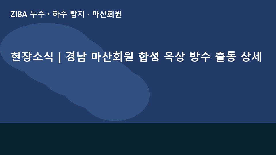 현장소식 | 경남 마산회원 합성 옥상 방수 출동 상세