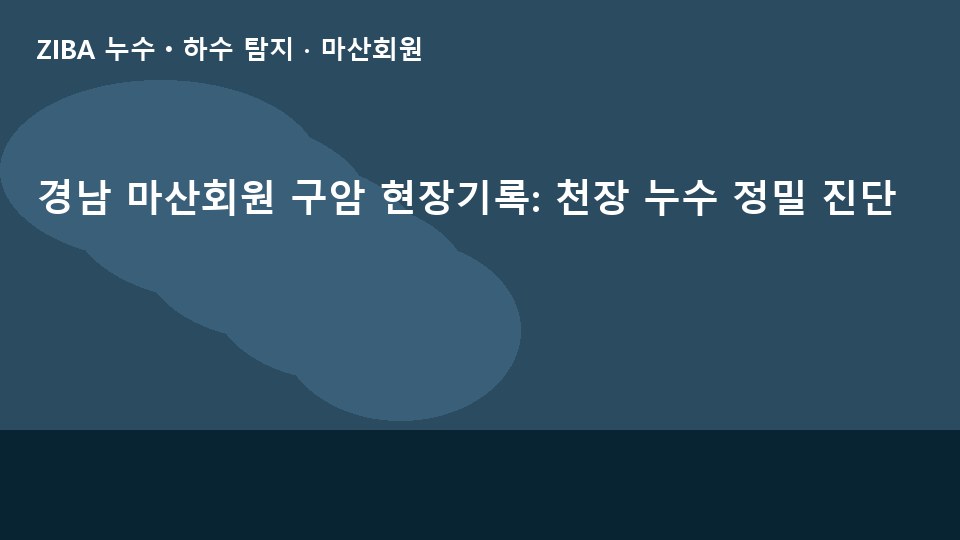 경남 마산회원 구암 현장기록: 천장 누수 정밀 진단